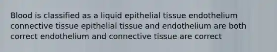 Blood is classified as a liquid <a href='https://www.questionai.com/knowledge/k7dms5lrVY-epithelial-tissue' class='anchor-knowledge'>epithelial tissue</a> endothelium <a href='https://www.questionai.com/knowledge/kYDr0DHyc8-connective-tissue' class='anchor-knowledge'>connective tissue</a> epithelial tissue and endothelium are both correct endothelium and connective tissue are correct