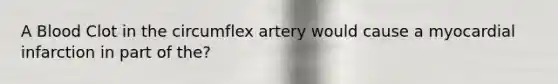 A Blood Clot in the circumflex artery would cause a myocardial infarction in part of the?