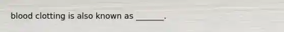 blood clotting is also known as _______.