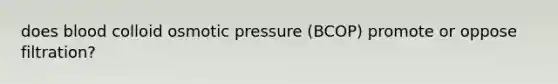 does blood colloid osmotic pressure (BCOP) promote or oppose filtration?