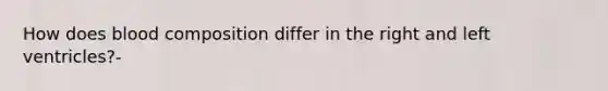 How does blood composition differ in the right and left ventricles?-