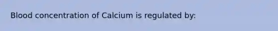 Blood concentration of Calcium is regulated by: