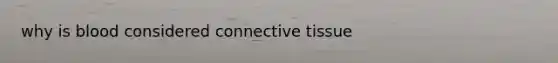 why is blood considered connective tissue