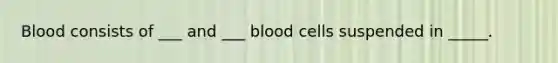 Blood consists of ___ and ___ blood cells suspended in _____.