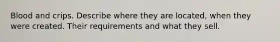 Blood and crips. Describe where they are located, when they were created. Their requirements and what they sell.