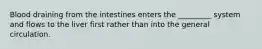 Blood draining from the intestines enters the _________ system and flows to the liver first rather than into the general circulation.