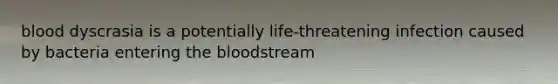 blood dyscrasia is a potentially life-threatening infection caused by bacteria entering the bloodstream