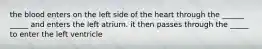 the blood enters on the left side of the heart through the ______ _____ and enters the left atrium. it then passes through the _____ to enter the left ventricle