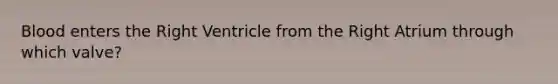 Blood enters the Right Ventricle from the Right Atrium through which valve?