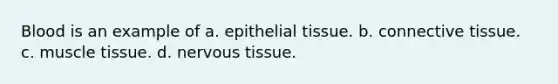 Blood is an example of a. <a href='https://www.questionai.com/knowledge/k7dms5lrVY-epithelial-tissue' class='anchor-knowledge'>epithelial tissue</a>. b. <a href='https://www.questionai.com/knowledge/kYDr0DHyc8-connective-tissue' class='anchor-knowledge'>connective tissue</a>. c. muscle tissue. d. <a href='https://www.questionai.com/knowledge/kqA5Ws88nP-nervous-tissue' class='anchor-knowledge'>nervous tissue</a>.