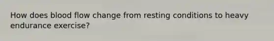 How does blood flow change from resting conditions to heavy endurance exercise?