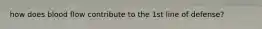 how does blood flow contribute to the 1st line of defense?