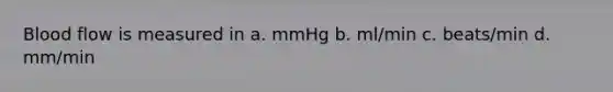 Blood flow is measured in a. mmHg b. ml/min c. beats/min d. mm/min