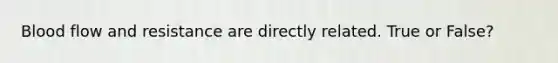 Blood flow and resistance are directly related. True or False?