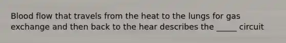 Blood flow that travels from the heat to the lungs for gas exchange and then back to the hear describes the _____ circuit