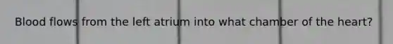 Blood flows from the left atrium into what chamber of the heart?