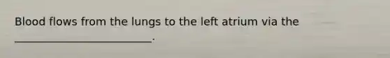 Blood flows from the lungs to the left atrium via the _________________________.