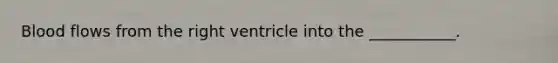 Blood flows from the right ventricle into the ___________.
