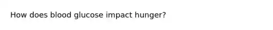 How does blood glucose impact hunger?