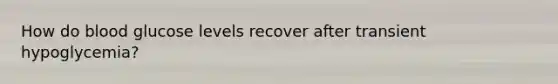 How do blood glucose levels recover after transient hypoglycemia?