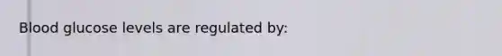 Blood glucose levels are regulated by: