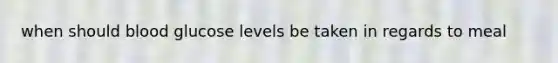 when should blood glucose levels be taken in regards to meal