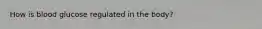 How is blood glucose regulated in the body?