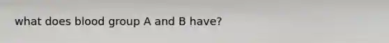 what does blood group A and B have?