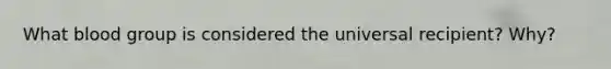 What blood group is considered the universal recipient? Why?