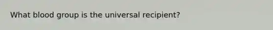 What blood group is the universal recipient?