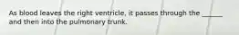 As blood leaves the right ventricle, it passes through the ______ and then into the pulmonary trunk.
