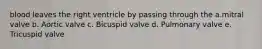 blood leaves the right ventricle by passing through the a.mitral valve b. Aortic valve c. Bicuspid valve d. Pulmonary valve e. Tricuspid valve