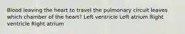 Blood leaving the heart to travel the pulmonary circuit leaves which chamber of the heart? Left ventricle Left atrium Right ventricle Right atrium