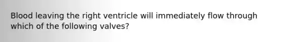 Blood leaving the right ventricle will immediately flow through which of the following valves?