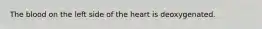 The blood on the left side of the heart is deoxygenated.