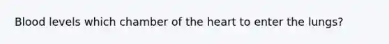 Blood levels which chamber of the heart to enter the lungs?