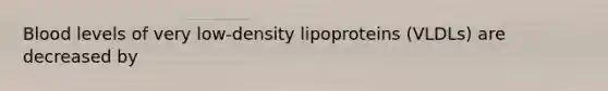 Blood levels of very low-density lipoproteins (VLDLs) are decreased by