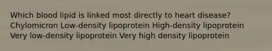 Which blood lipid is linked most directly to heart disease? Chylomicron Low-density lipoprotein High-density lipoprotein Very low-density lipoprotein Very high density lipoprotein