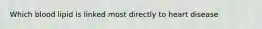 Which blood lipid is linked most directly to heart disease