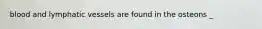 blood and lymphatic vessels are found in the osteons _