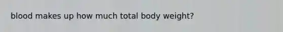 blood makes up how much total body weight?