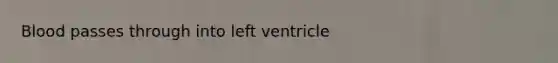 Blood passes through into left ventricle