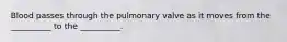 Blood passes through the pulmonary valve as it moves from the __________ to the __________.