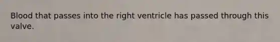 Blood that passes into the right ventricle has passed through this valve.