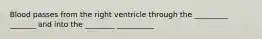 Blood passes from the right ventricle through the _________ _______ and into the ________ __________