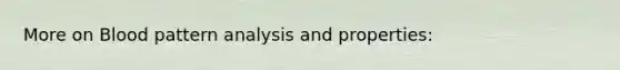More on Blood pattern analysis and properties: