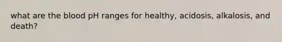 what are the blood pH ranges for healthy, acidosis, alkalosis, and death?