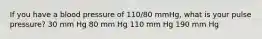 If you have a blood pressure of 110/80 mmHg, what is your pulse pressure? 30 mm Hg 80 mm Hg 110 mm Hg 190 mm Hg