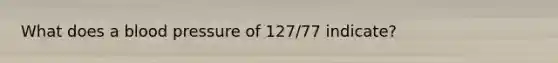 What does a blood pressure of 127/77 indicate?