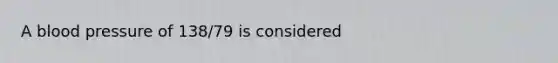 A blood pressure of 138/79 is considered